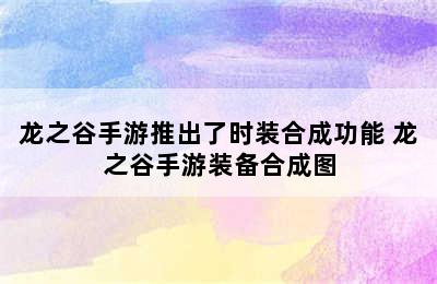 龙之谷手游推出了时装合成功能 龙之谷手游装备合成图